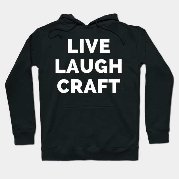 Live Laugh Craft - Black And White Simple Font - Funny Meme Sarcastic Satire Hoodie by Famgift